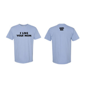 I Like Your Mom Tshirt